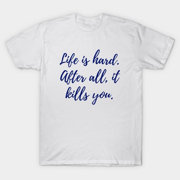 Life is Hard T-Shirt by ryanmcintire1232